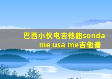 巴西小伙电吉他曲sonda me usa me吉他谱